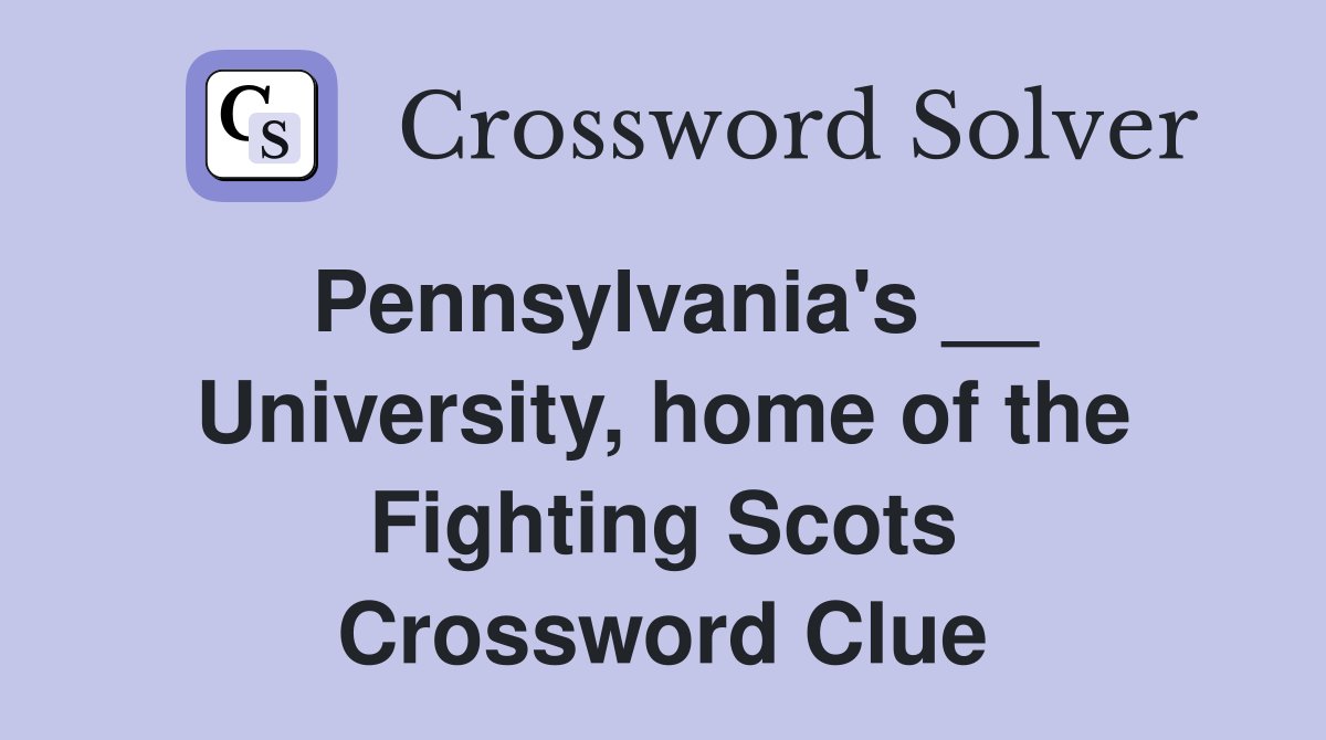 Pennsylvania's __ University, home of the Fighting Scots Crossword Clue