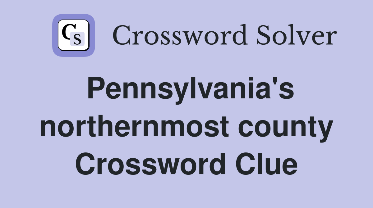 Pennsylvania's northernmost county Crossword Clue