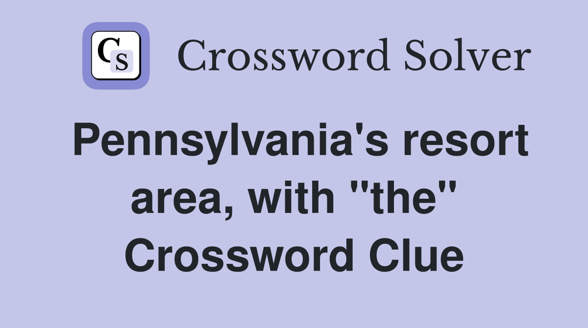 Pennsylvania's resort area, with "the" Crossword Clue