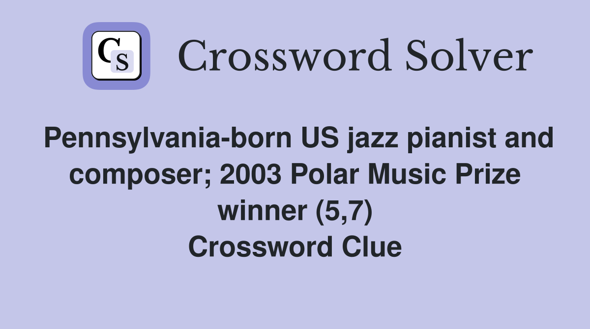 Pennsylvania-born US jazz pianist and composer; 2003 Polar Music Prize winner (5,7) Crossword Clue
