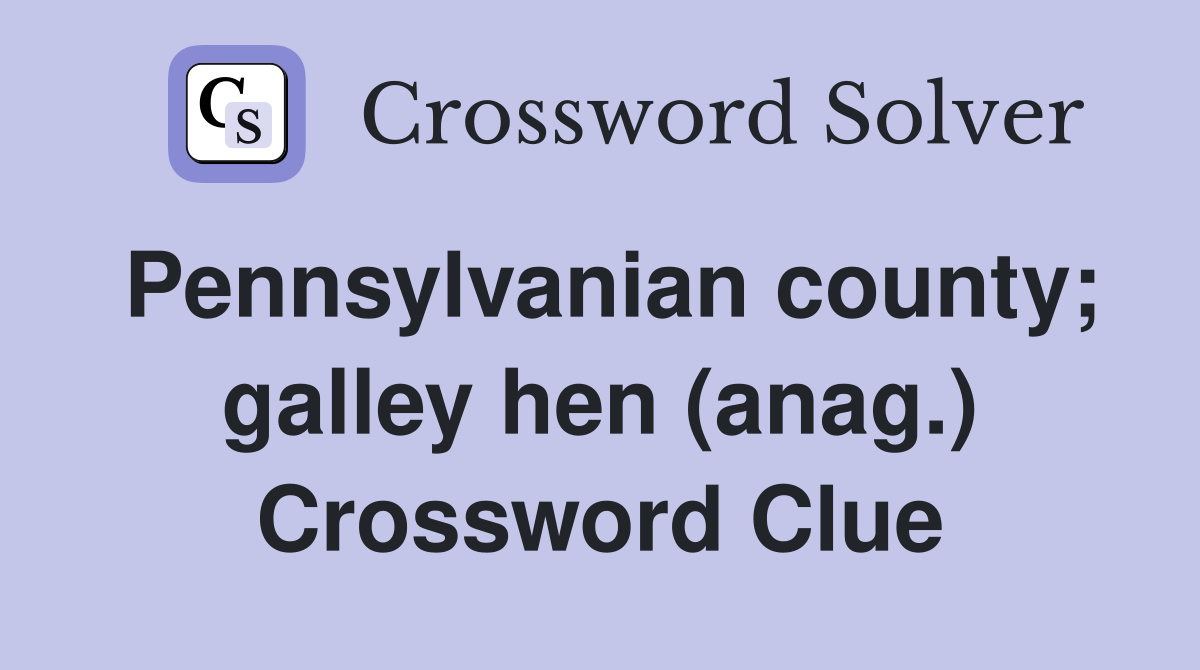 Pennsylvanian county; galley hen (anag.) Crossword Clue