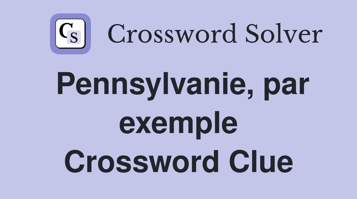 Pennsylvanie, par exemple Crossword Clue