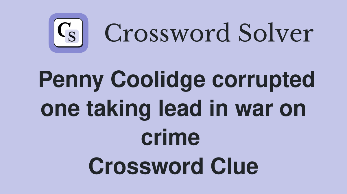 Penny Coolidge corrupted one taking lead in war on crime  Crossword Clue