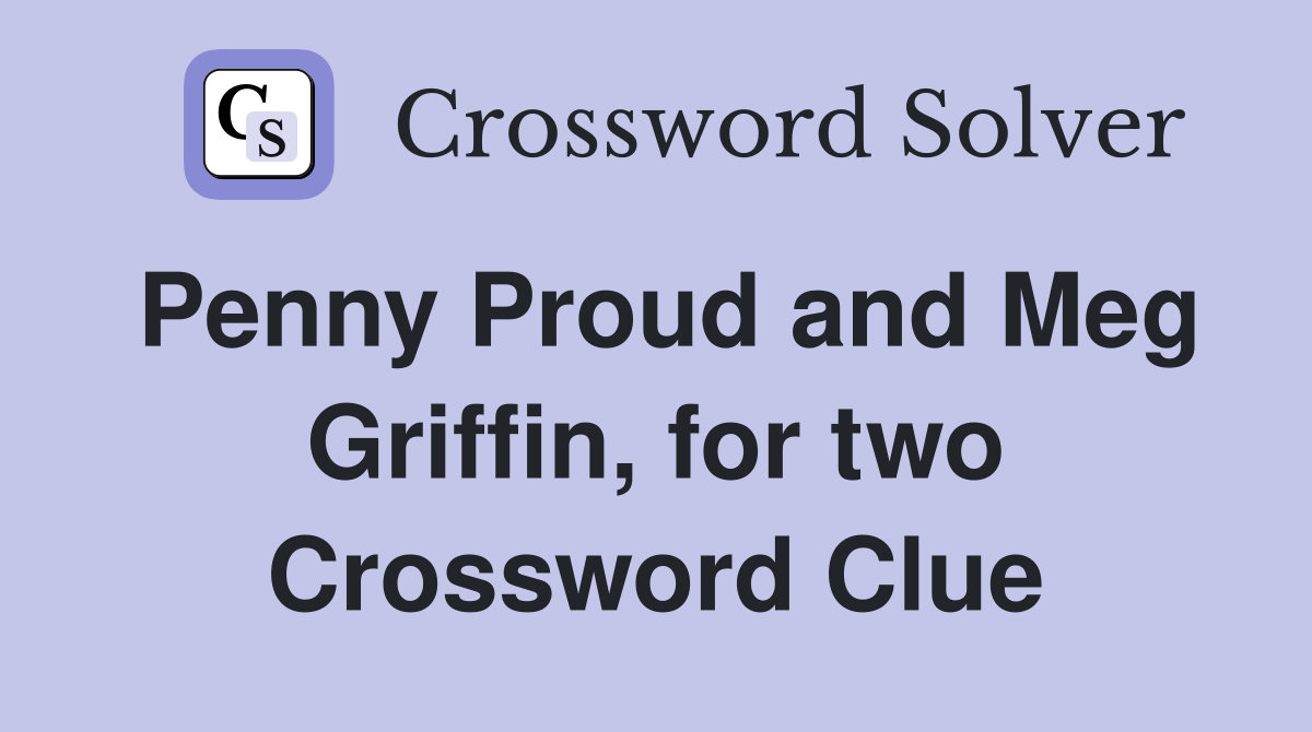 Penny Proud and Meg Griffin, for two Crossword Clue