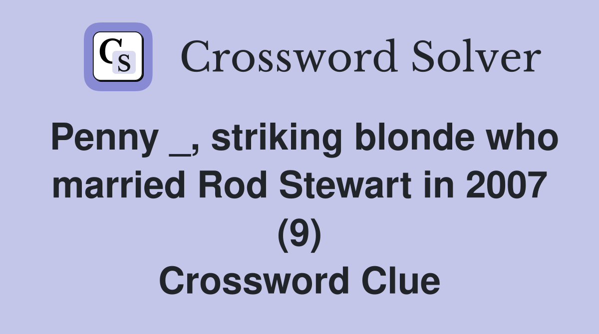 Penny _, striking blonde who married Rod Stewart in 2007 (9) Crossword Clue