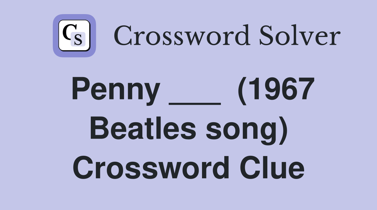Penny ___  (1967 Beatles song) Crossword Clue