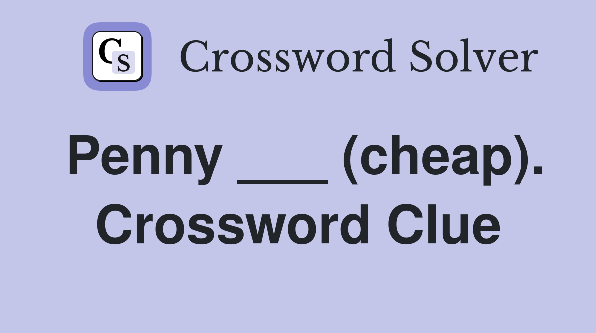 Penny ___ (cheap). Crossword Clue