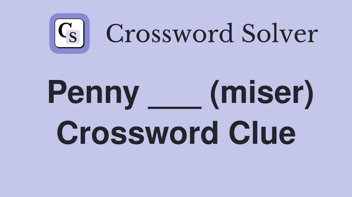Penny ___ (miser) Crossword Clue