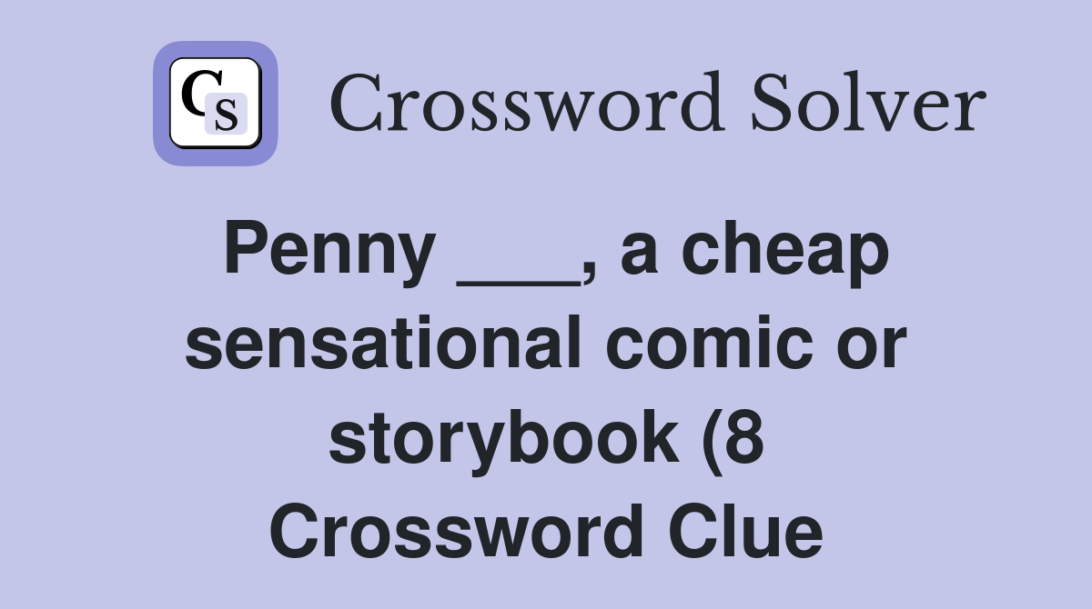 Penny a cheap sensational comic or storybook (8) Crossword Clue Penny a cheap sensational comic or storybook (8) Crossword Clue
