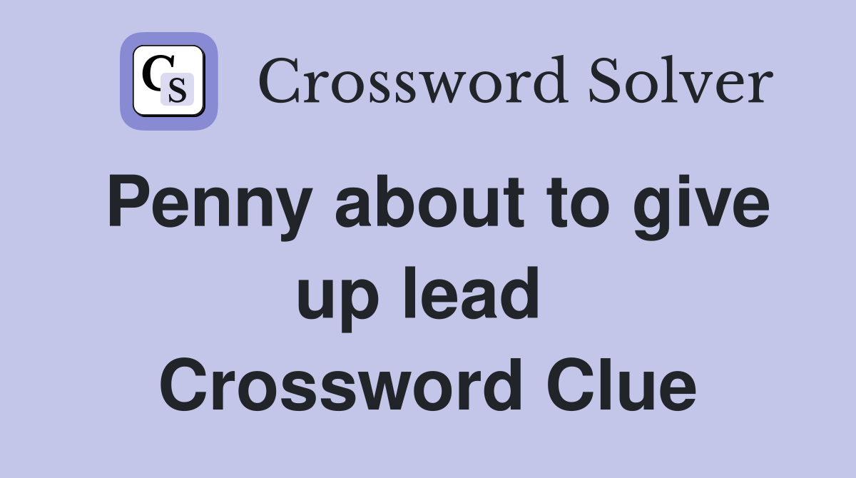 Penny about to give up lead  Crossword Clue