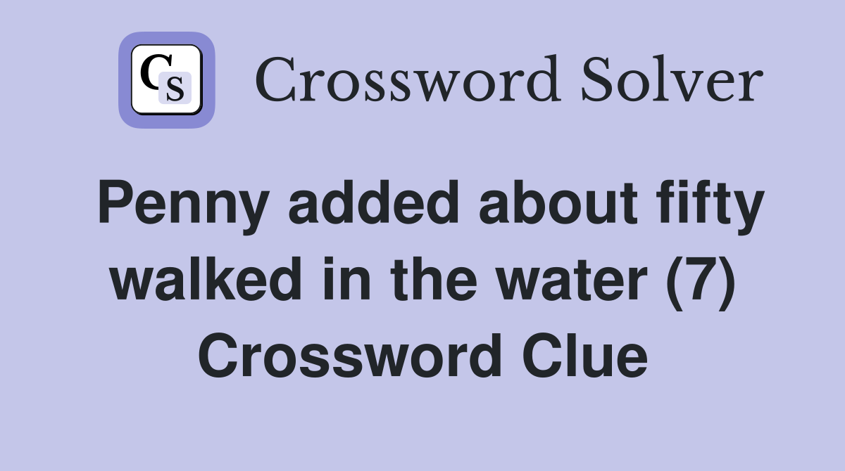 Penny added about fifty walked in the water (7) Crossword Clue