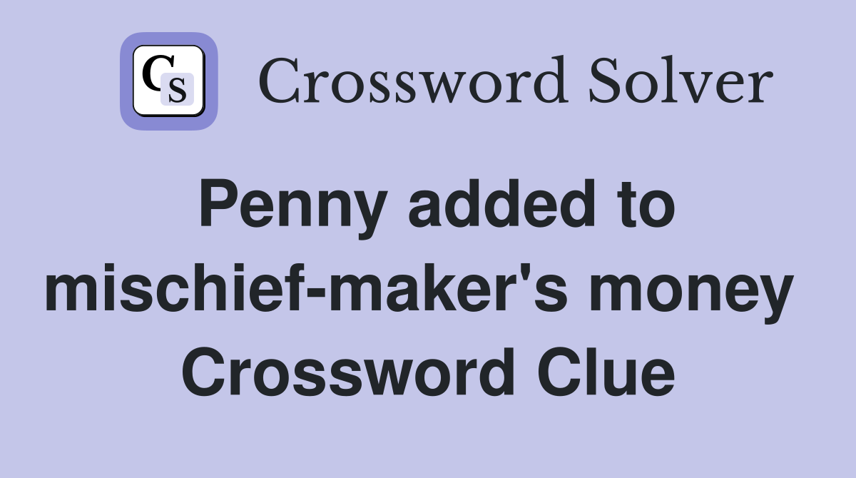 Penny added to mischief-maker's money  Crossword Clue