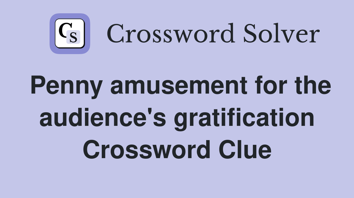 Penny amusement for the audience's gratification Crossword Clue