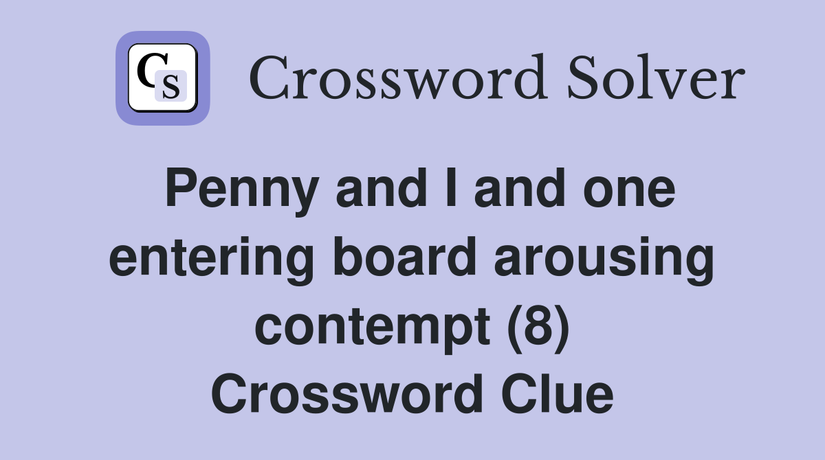 Penny and I and one entering board arousing contempt (8) Crossword Clue