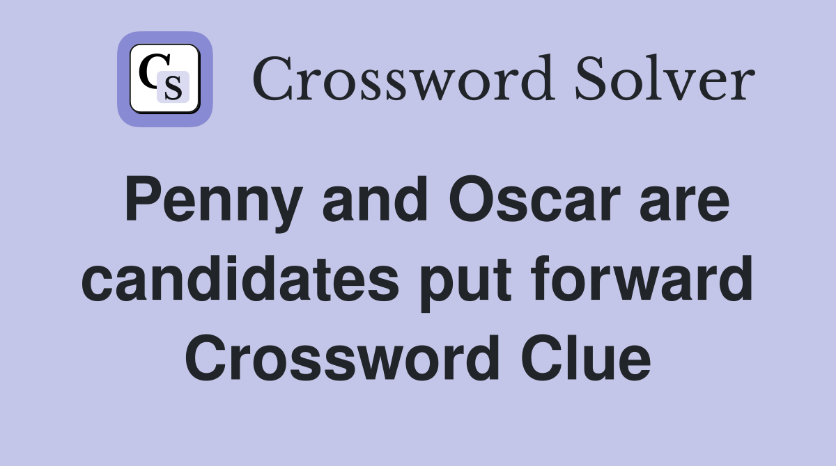 Penny and Oscar are candidates put forward Crossword Clue