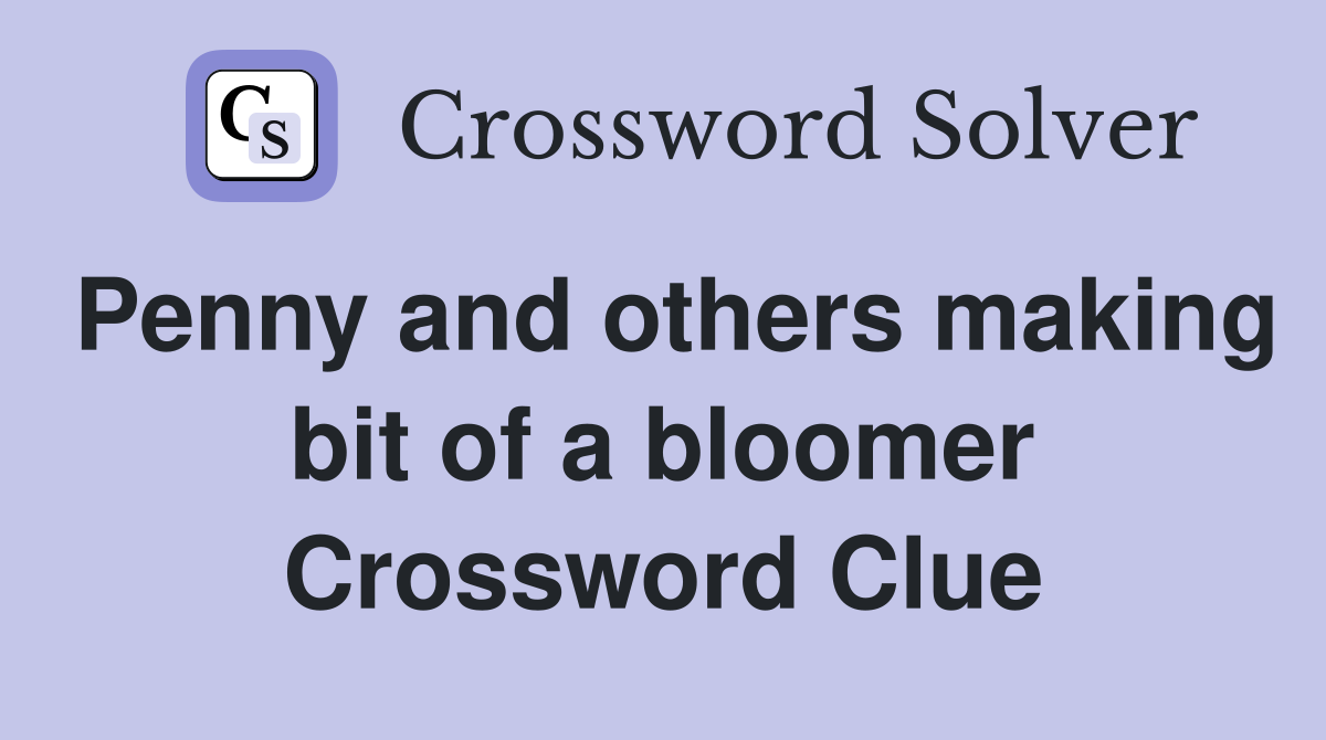 Penny and others making bit of a bloomer Crossword Clue