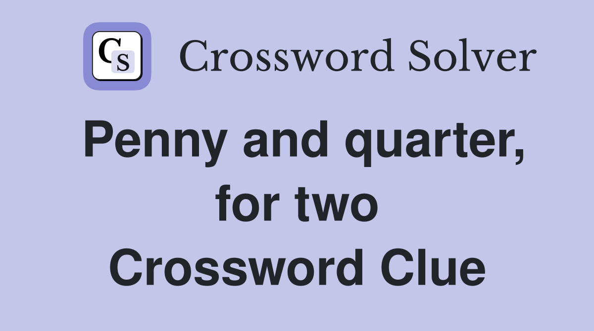 Penny and quarter, for two Crossword Clue