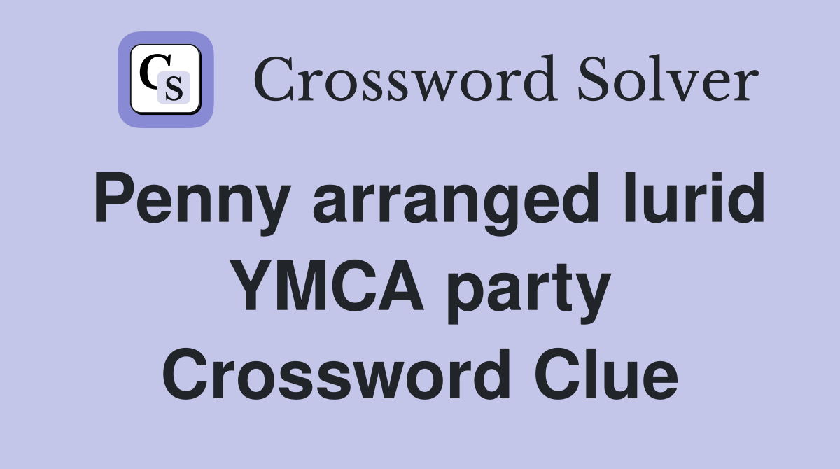 Penny arranged lurid YMCA party Crossword Clue