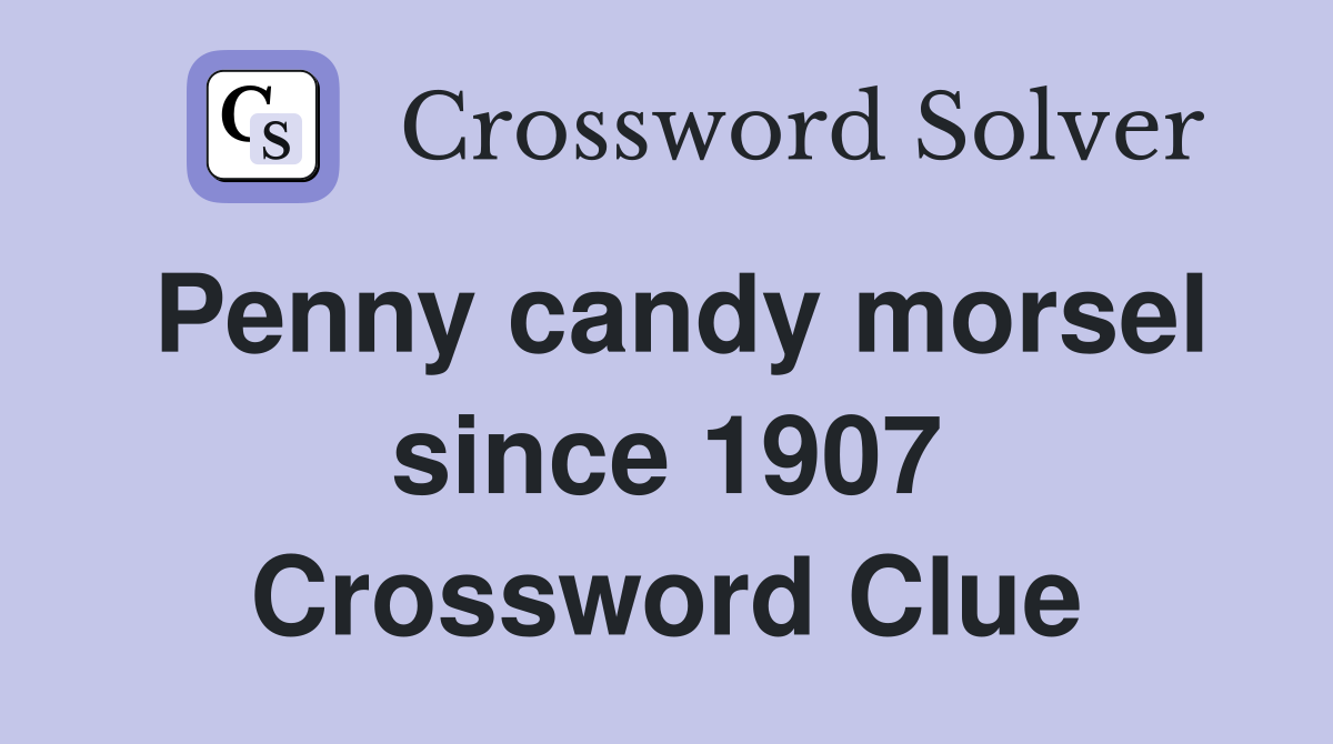 Penny candy morsel since 1907 Crossword Clue