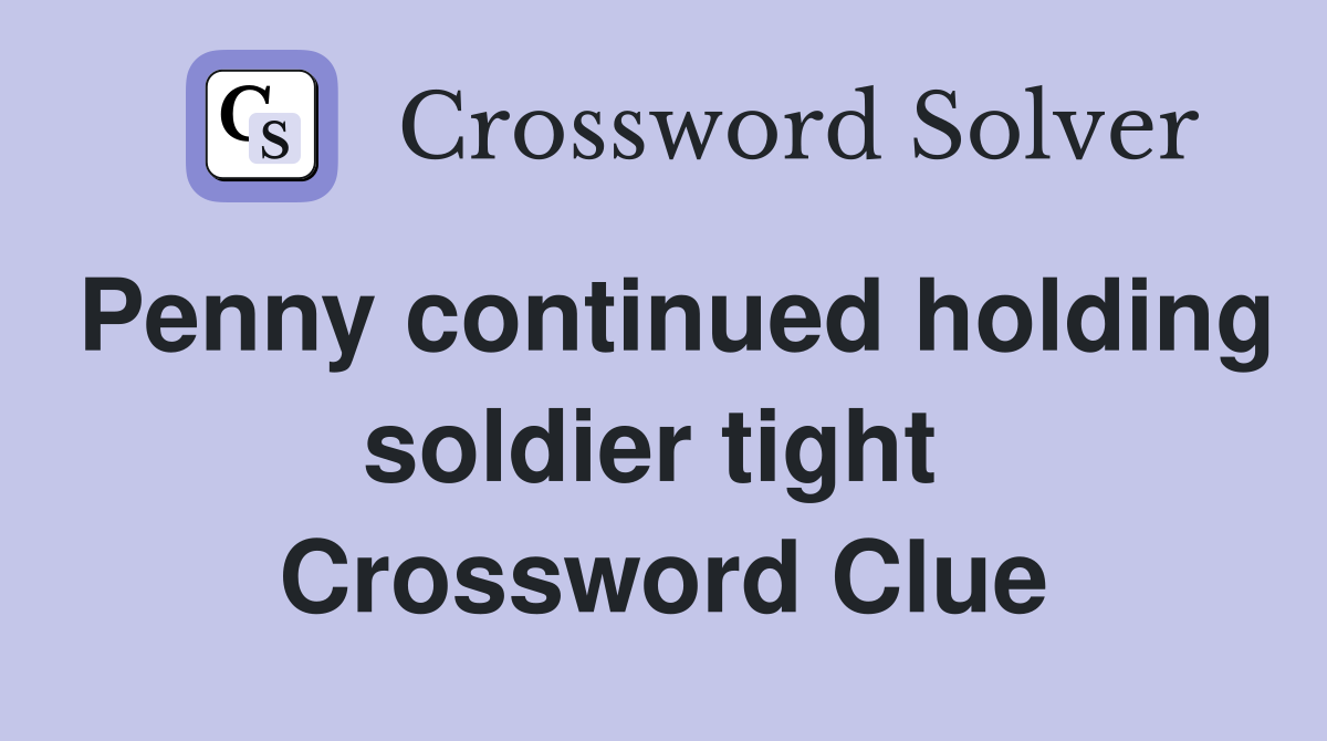 Penny continued holding soldier tight  Crossword Clue