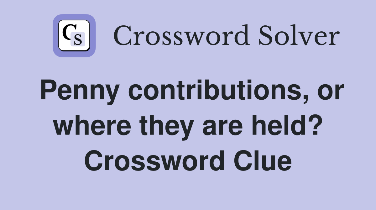 Penny contributions, or where they are held? Crossword Clue