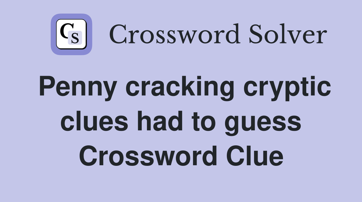 Penny cracking cryptic clues had to guess Crossword Clue