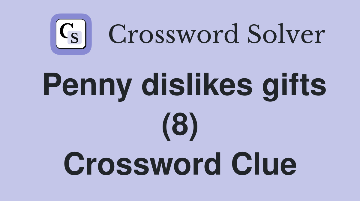 Penny dislikes gifts (8) Crossword Clue