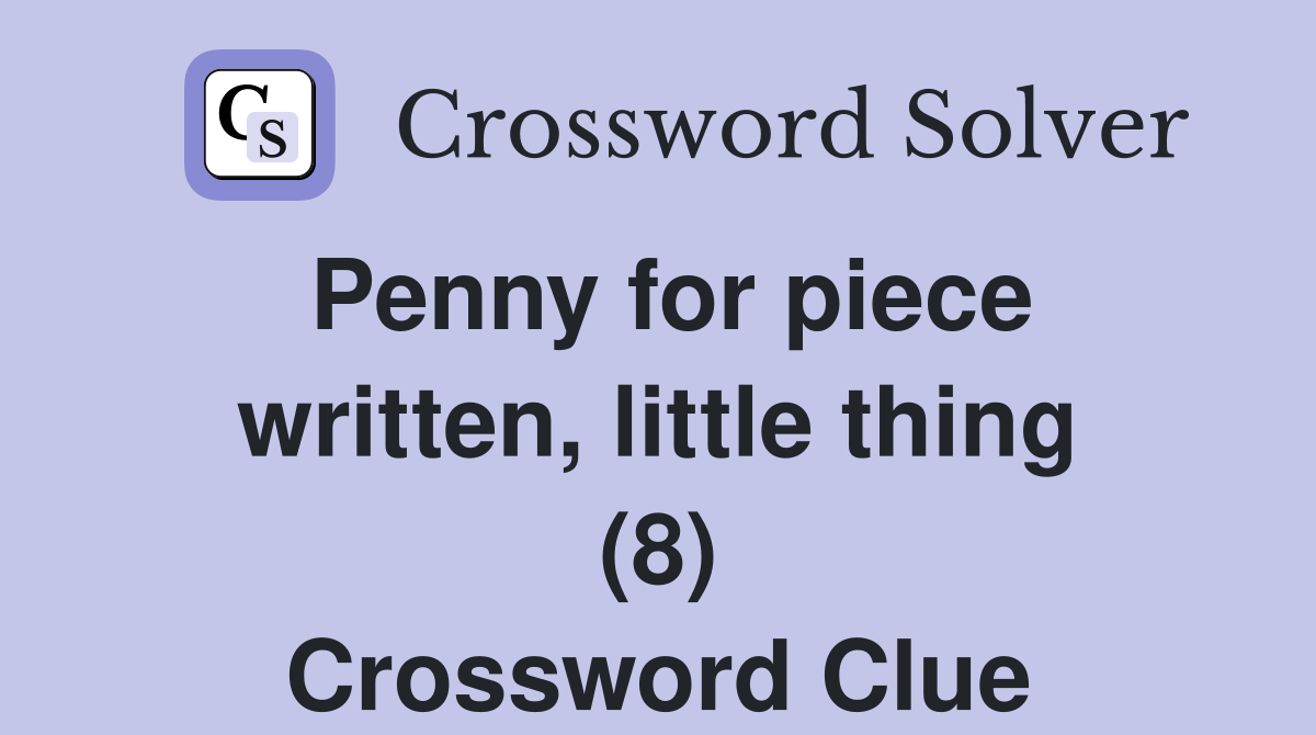 Penny for piece written, little thing (8) Crossword Clue
