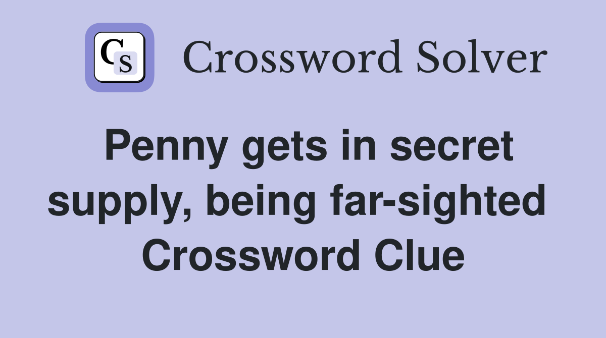 Penny gets in secret supply, being far-sighted  Crossword Clue