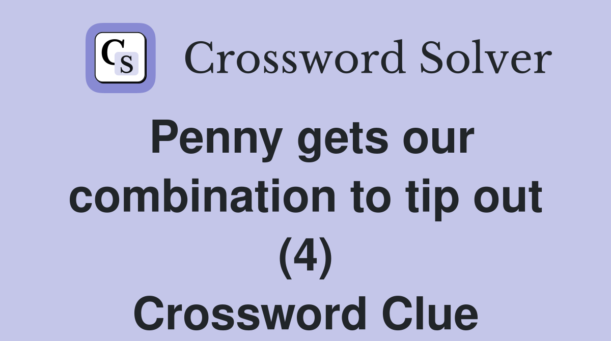 Penny gets our combination to tip out (4) Crossword Clue