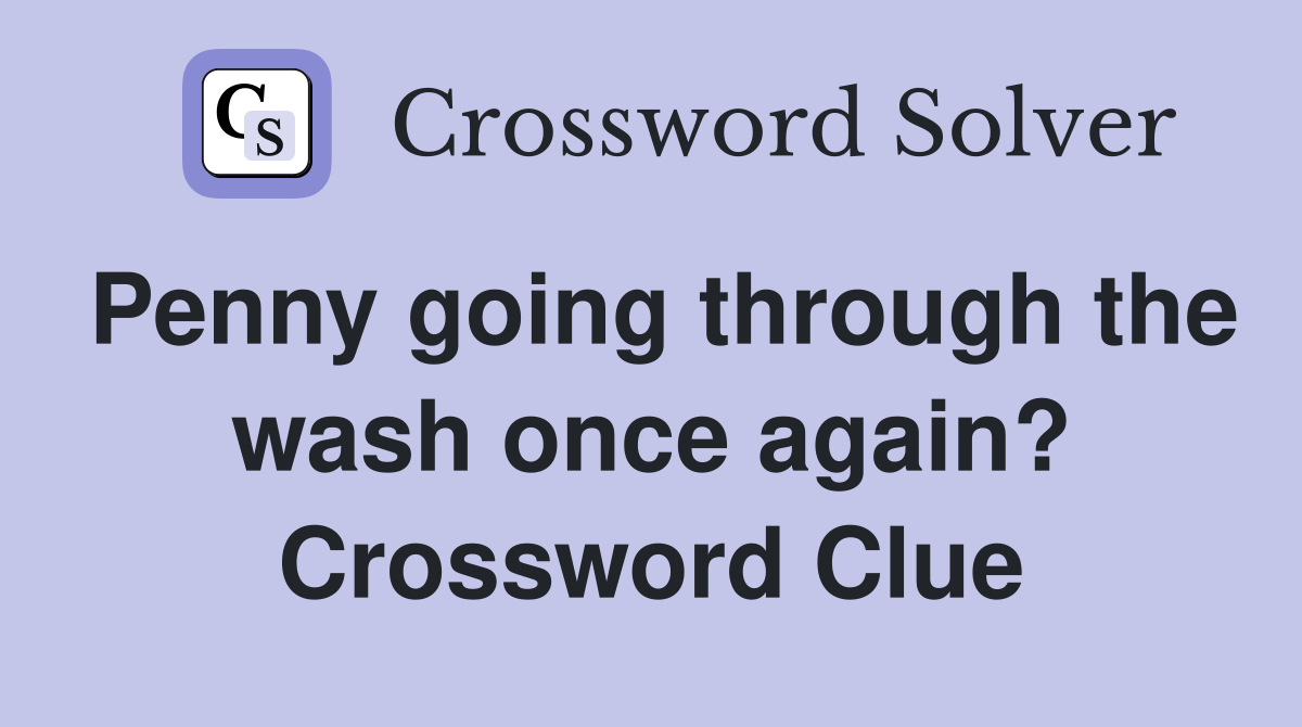 Penny going through the wash once again? Crossword Clue