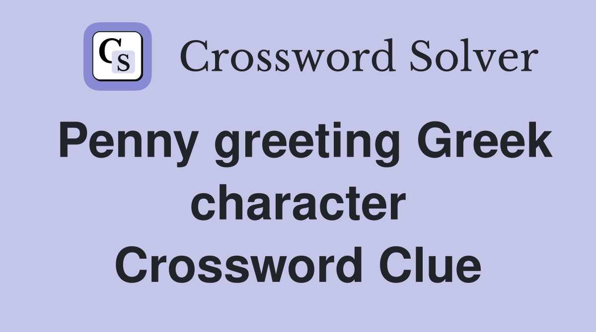 Penny greeting Greek character Crossword Clue