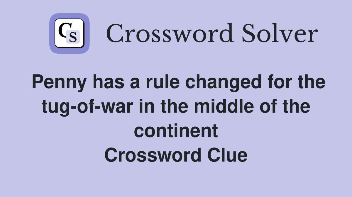 Penny has a rule changed for the tug-of-war in the middle of the continent Crossword Clue