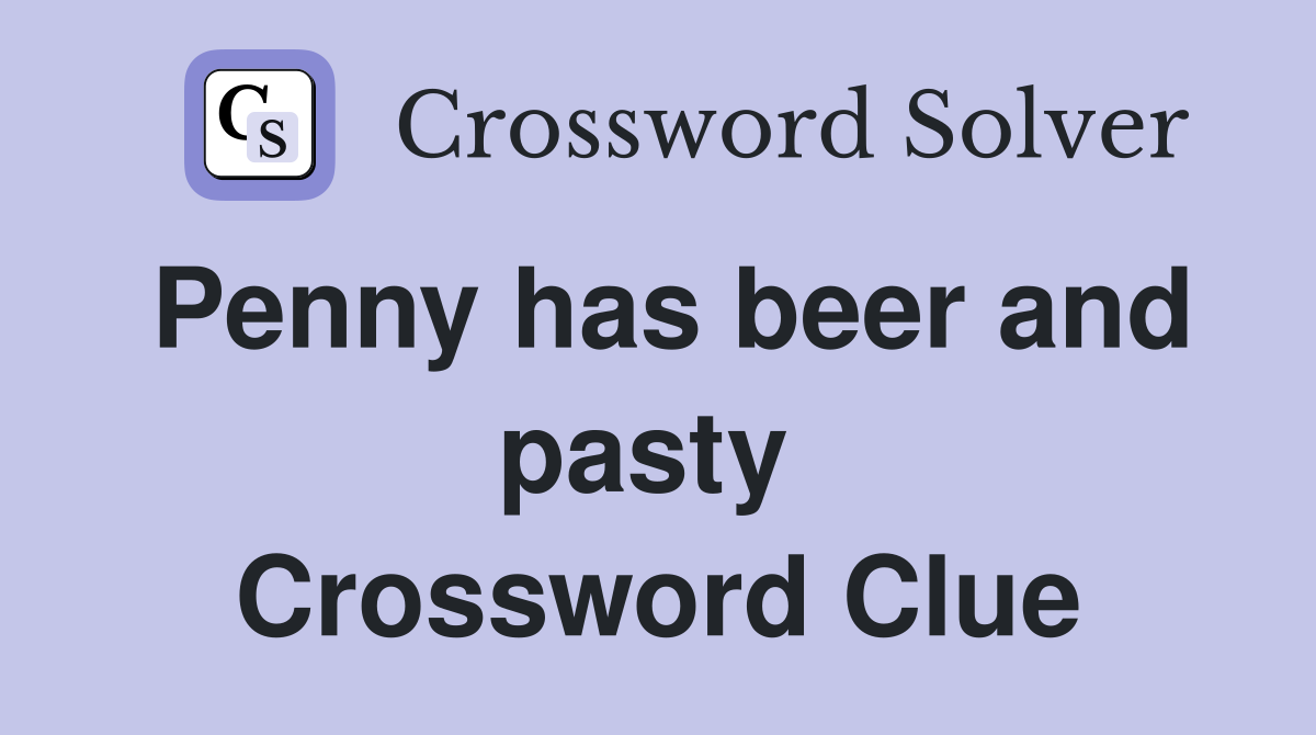 Penny has beer and pasty  Crossword Clue
