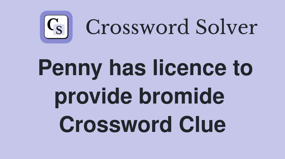 Penny has licence to provide bromide  Crossword Clue