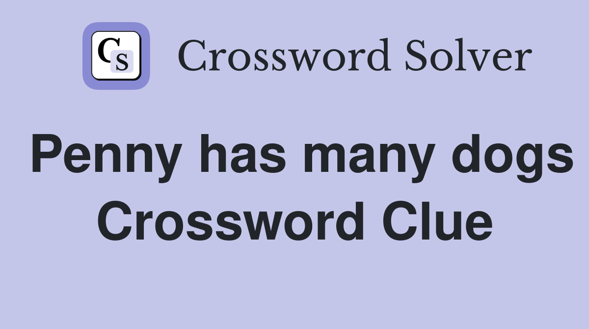 Penny has many dogs Crossword Clue