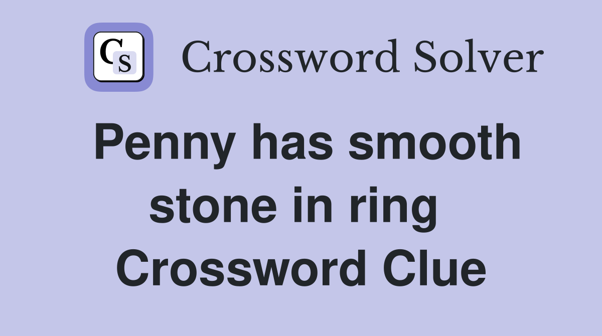 Penny has smooth stone in ring  Crossword Clue