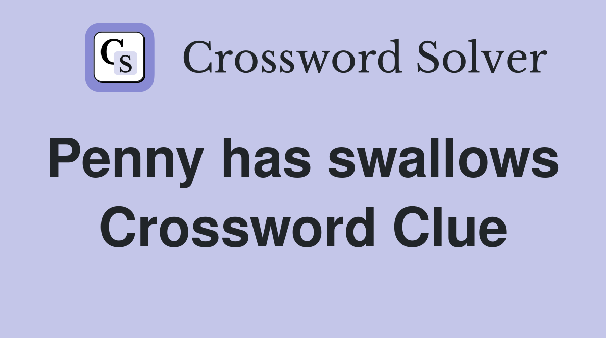 Penny has swallows  Crossword Clue