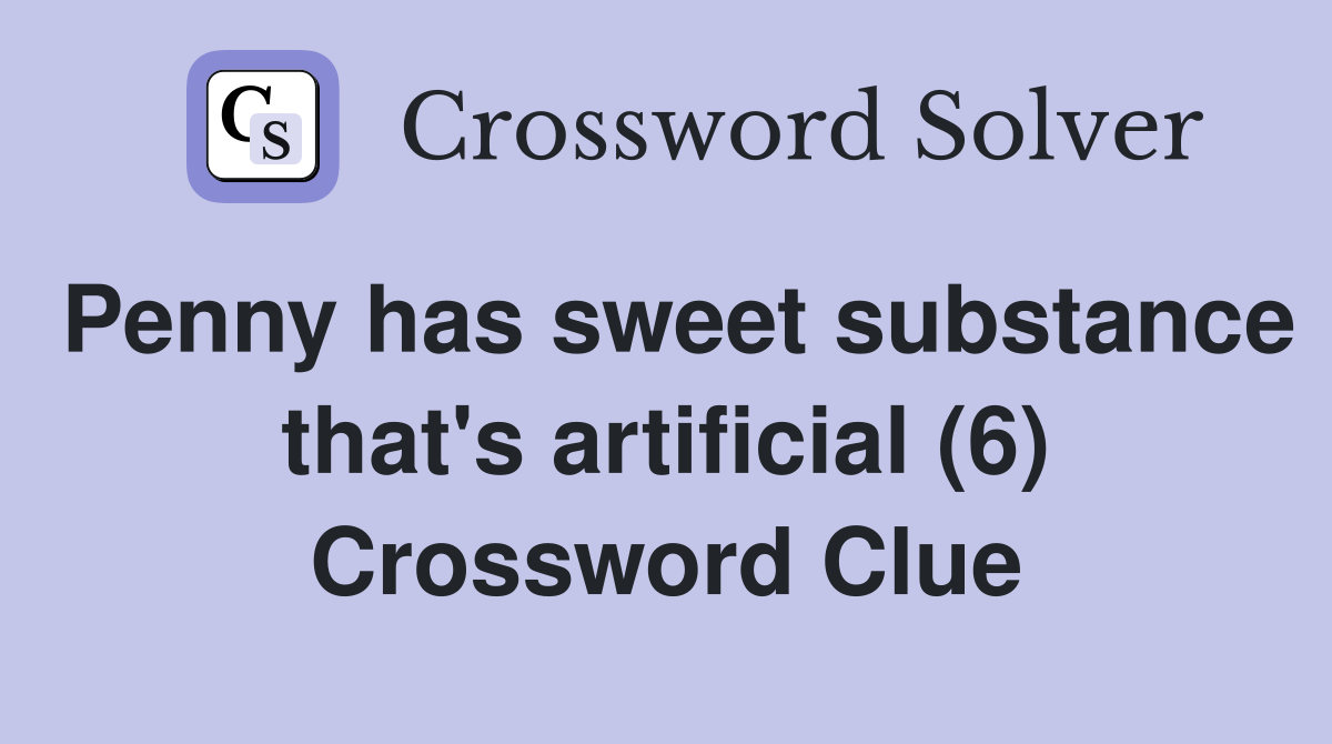 Penny has sweet substance that's artificial (6) Crossword Clue
