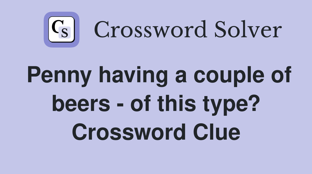 Penny having a couple of beers - of this type? Crossword Clue