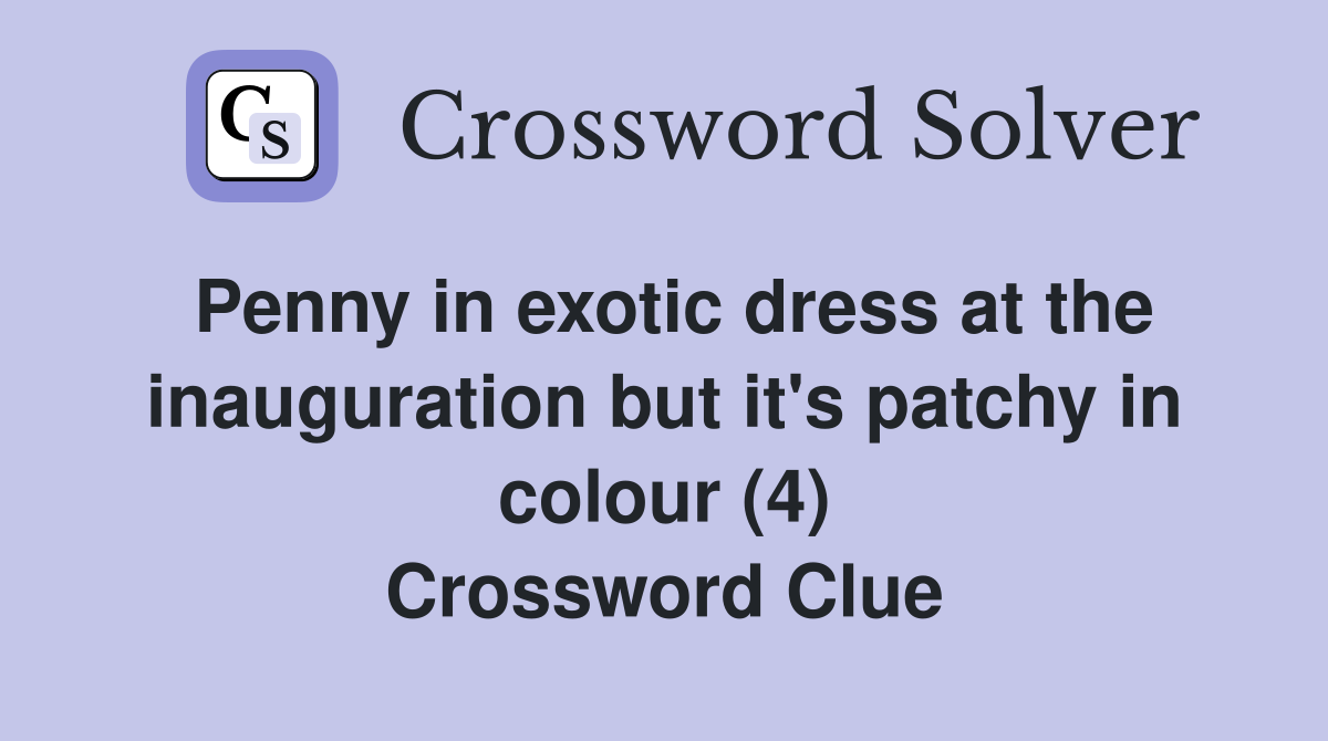 Penny in exotic dress at the inauguration but it's patchy in colour (4) Crossword Clue