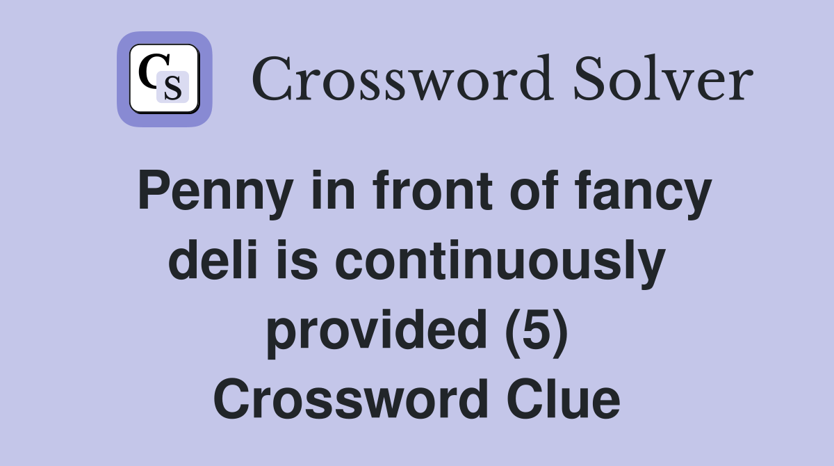 Penny in front of fancy deli is continuously provided (5) Crossword Clue