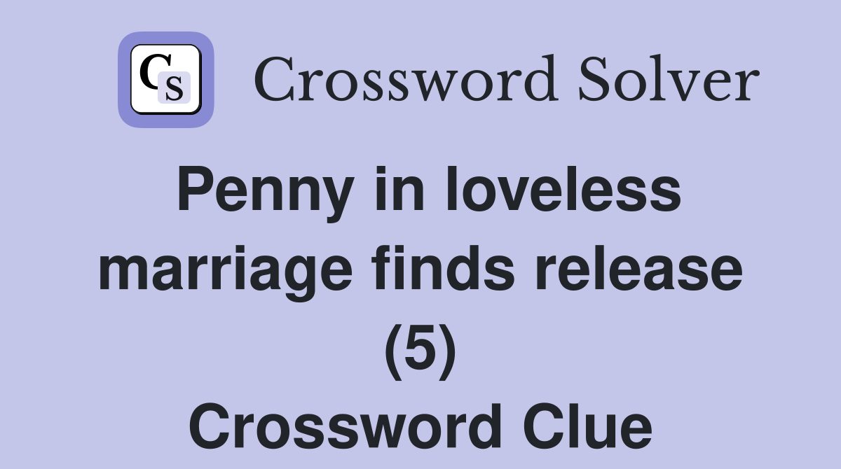 Penny in loveless marriage finds release (5) Crossword Clue