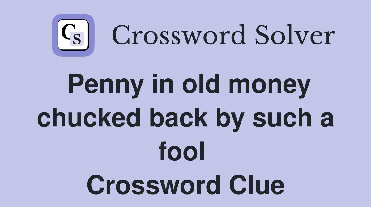 Penny in old money chucked back by such a fool  Crossword Clue