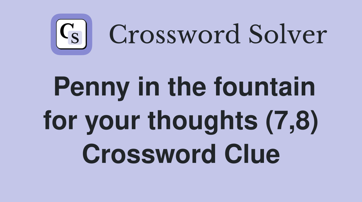 Penny in the fountain for your thoughts (7,8) Crossword Clue