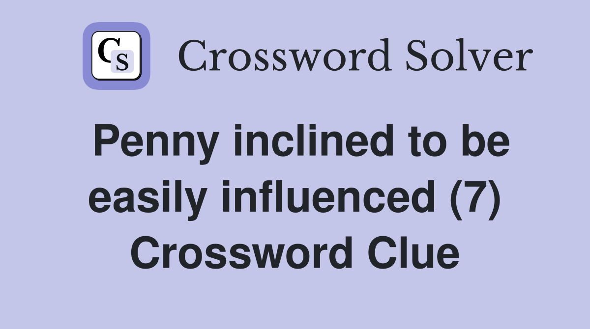 Penny inclined to be easily influenced (7) Crossword Clue