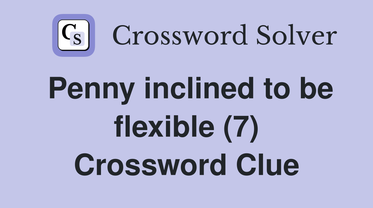 Penny inclined to be flexible (7) Crossword Clue