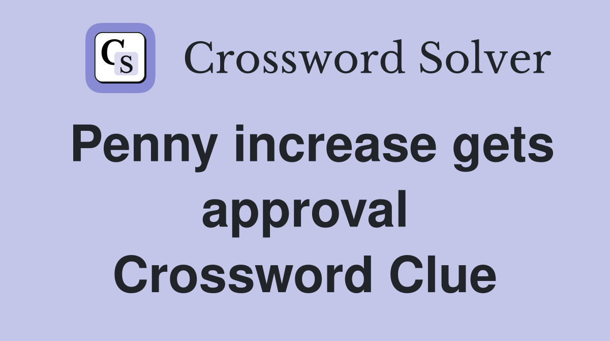 Penny increase gets approval Crossword Clue