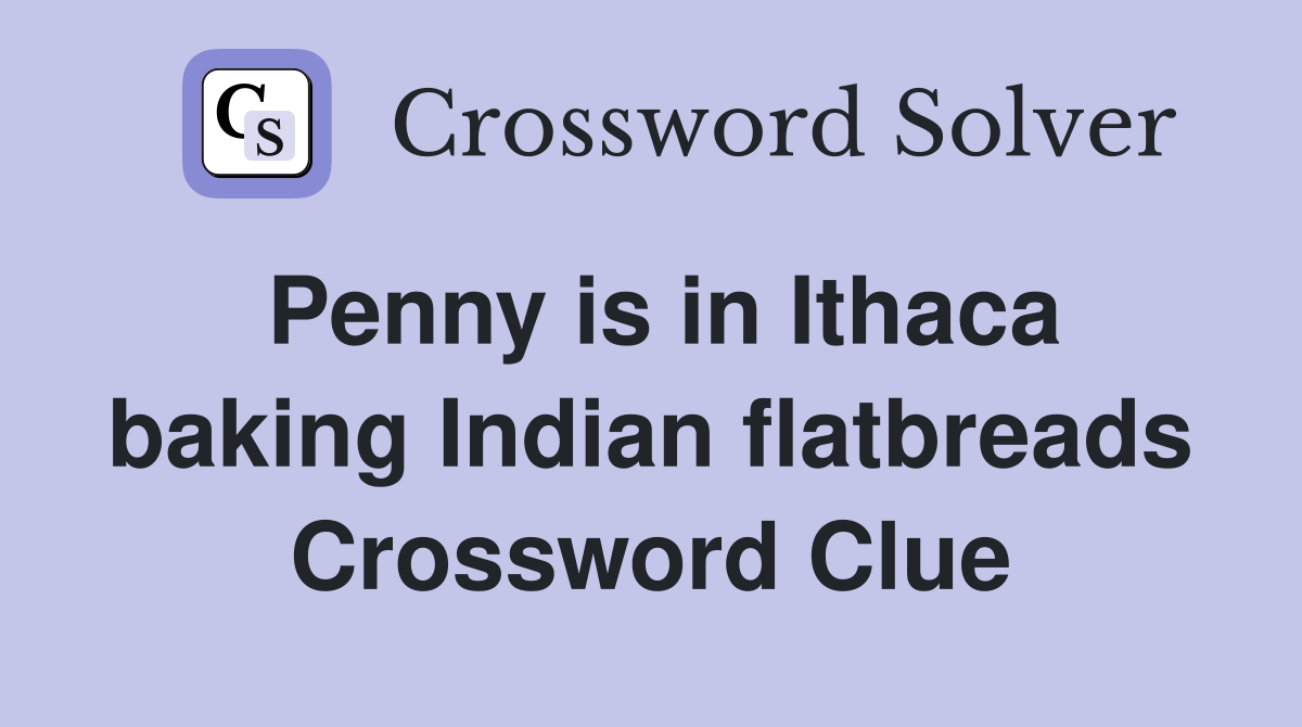 Penny is in Ithaca baking Indian flatbreads Crossword Clue