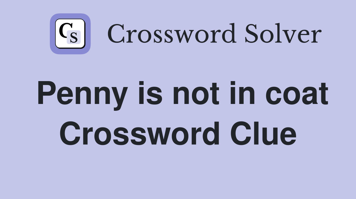 Penny is not in coat Crossword Clue